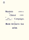 Matebele & Chitral Campaigns (1893-4) and 1895 : The Maxim Automatic Gun in Action - Book