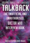 Talkback: The Unofficial and Unauthorised "Doctor Who" Interview Book Talkback: The Unofficial and Unauthorised "Doctor Who" Interview Book : The Eighties The Eighties: Volume 3 Volume 3 - Book