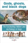 Gods, Ghosts and Black Dogs : The Fascinating Folklore and Mythology of Dogs - Book