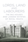 Lords, Land and Labourers : The Big Houses and Landed Estates of Royal Meath - Book