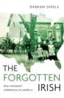 The Forgotten Irish : Irish Emigrant Experiences in America - Book