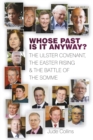 Whose Past Is It Anyway? : The Ulster Covenant, the Easter Rising and the Battle of the Somme - Book