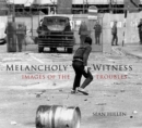 Melancholy Witness : Images of the Troubles - Book