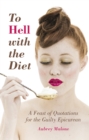 To Hell With the Diet : A Feast of Quotations for the Guilty Epicurean - Book