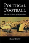 Political Football : The Life and Death of Belfast Celtic - Book