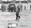 Melancholy Witness : Images of the Troubles - Book