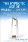 The Hypnotic Use of Waking Dreams : Exploring Near-Death Experiences without the Flatlines - eBook