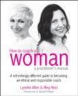 How To Coach A Woman - A Practitioners Manual : A refreshingly different guide to becoming an ethical and responsible coach - Book