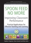 Improving Classroom Performance : Spoon Feed No More, Practical Applications For Effective Teaching and Learning - Book