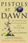 Pistols at Dawn : Two Hundred Years of Political Rivalry from Pitt and Fox to Blair and Brown - Book