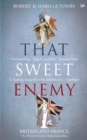 That Sweet Enemy : The British and the French from the Sun King to the Present - Book