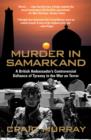 Murder in Samarkand : A British Ambassador's Controversial Defiance of Tyranny in the War on Terror - Book