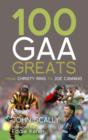 100 GAA Greats : From Christie Ring to Joe Canning - Book