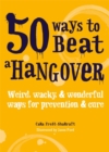 50 Ways to Beat a Hangover : Weird, wacky and wonderful ways for prevention and cure - Book