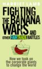 Fighting the Banana Wars and Other Fairtrade Battles - Book