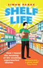 Shelf Life : How I Found The Meaning of Life Stacking Supermarket Shelves - Book
