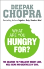 What Are You Hungry For? : The Chopra Solution to Permanent Weight Loss, Well-Being and Lightness of Soul - Book