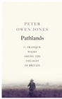 Pathlands : 21 Tranquil Walks Among the Villages of Britain - Book