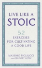 Live Like A Stoic : 52 Exercises for Cultivating a Good Life - Book