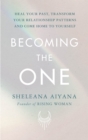 Becoming the One : Heal Your Past, Transform Your Relationship Patterns and Come Home to Yourself - Book