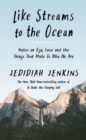 Like Streams to the Ocean : Notes on Ego, Love, and the Things That Make Us Who We Are - Book