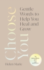 Choose You : Gentle Words to Help You Heal and Grow - Book
