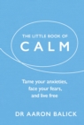 The Little Book of Calm : Tame Your Anxieties, Face Your Fears, and Live Free - Book