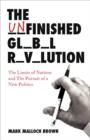 The Unfinished Global Revolution : The Limits of Nations and The Pursuit of a New Politics - eBook
