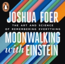 Moonwalking with Einstein : The Art and Science of Remembering Everything - eAudiobook