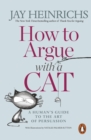 How to Argue with a Cat : A Human's Guide to the Art of Persuasion - Book