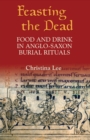 Feasting the Dead : Food and Drink in Anglo-Saxon Burial Rituals - eBook