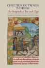 Chretien de Troyes in Prose: the Burgundian <I>Erec</I> and <I>Cliges</I> - eBook