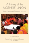 A History of the Mothers' Union : Women, Anglicanism and Globalisation, 1876-2008 - eBook
