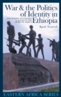 War and the Politics of Identity in Ethiopia : The Making of Enemies and Allies in the Horn of Africa - eBook