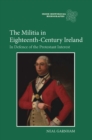The Militia in Eighteenth-Century Ireland : In Defence of the Protestant Interest - eBook