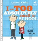 Charlie and Lola: I Am Too Absolutely Small For School - Book