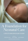 A Foundation for Neonatal Care : A Multi-Disciplinary Guide - Book