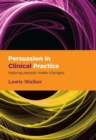 Persuasion in Clinical Practice : Helping People Make Changes - Book