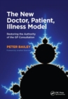 The New Doctor, Patient, Illness Model : Restoring the Authority of the GP Consultation - Book