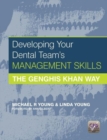 Developing Your Dental Team's Management Skills : The Genghis Khan Way - Book