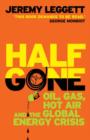 Half Gone : Oil, Gas, Hot Air And The Global Energy Crisis - Book