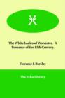 The White Ladies of Worcester. a Romance of the 12th Century. - Book