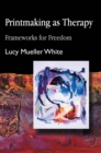 Printmaking as Therapy : Frameworks for Freedom - eBook