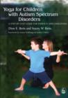 Yoga for Children with Autism Spectrum Disorders : A Step-by-Step Guide for Parents and Caregivers - eBook