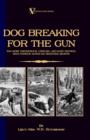 Dog Breaking For The Gun : The Most Expeditious, Certain And Easy Method, With Copious Notes On Shooting Sports - Book