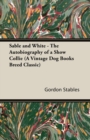 Sable and White - The Autobiography of a Show Collie (A Vintage Dog Books Breed Classic) - Book