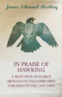 In Praise of Hawking (A Selection of Scarce Articles on Falconry First Published in the Late 1800s) - Book
