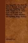 The Dog Pit - Or, How To Select, Breed, Train And Manage Fighting Dogs, With Points As To Their Care In Health And Disease - 1888 (History Of Fighting Dogs Series) - Book