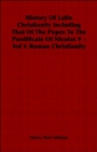 History Of Latin Christianity Including That Of The Popes To The Pontificate Of Nicolas V - Vol I : Roman Christianity - Book