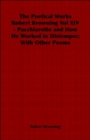 The Poetical Works Robert Browning Vol XIV - Pacchiarotto and How He Worked in Distemper; With Other Poems - Book
